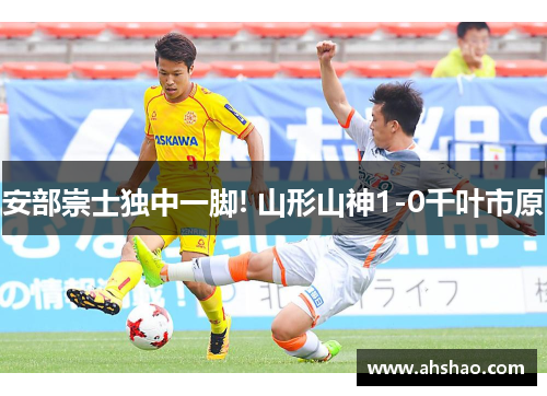 安部崇士独中一脚! 山形山神1-0千叶市原