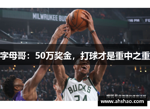 字母哥：50万奖金，打球才是重中之重