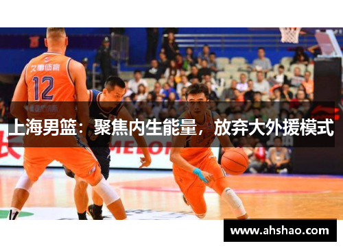 上海男篮：聚焦内生能量，放弃大外援模式